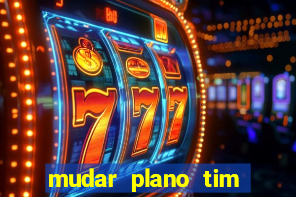 mudar plano tim beta mensal para semanal